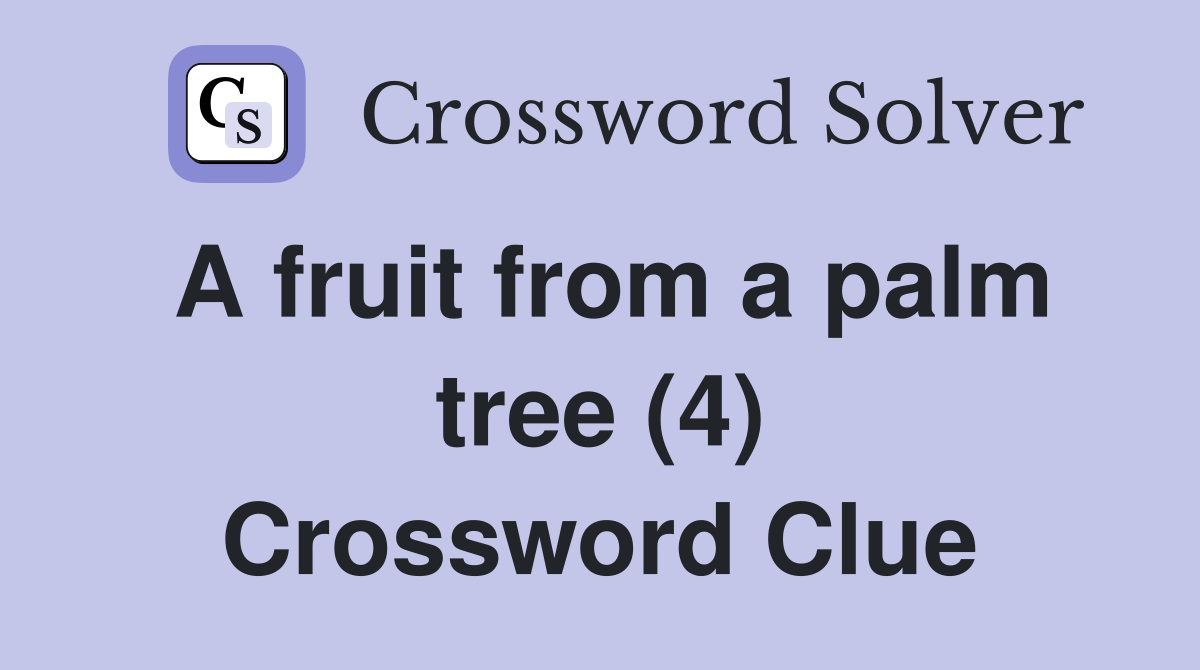 A fruit from a palm tree (4) Crossword Clue Answers Crossword Solver